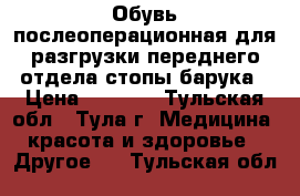 Обувь послеоперационная для разгрузки переднего отдела стопы барука › Цена ­ 2 000 - Тульская обл., Тула г. Медицина, красота и здоровье » Другое   . Тульская обл.